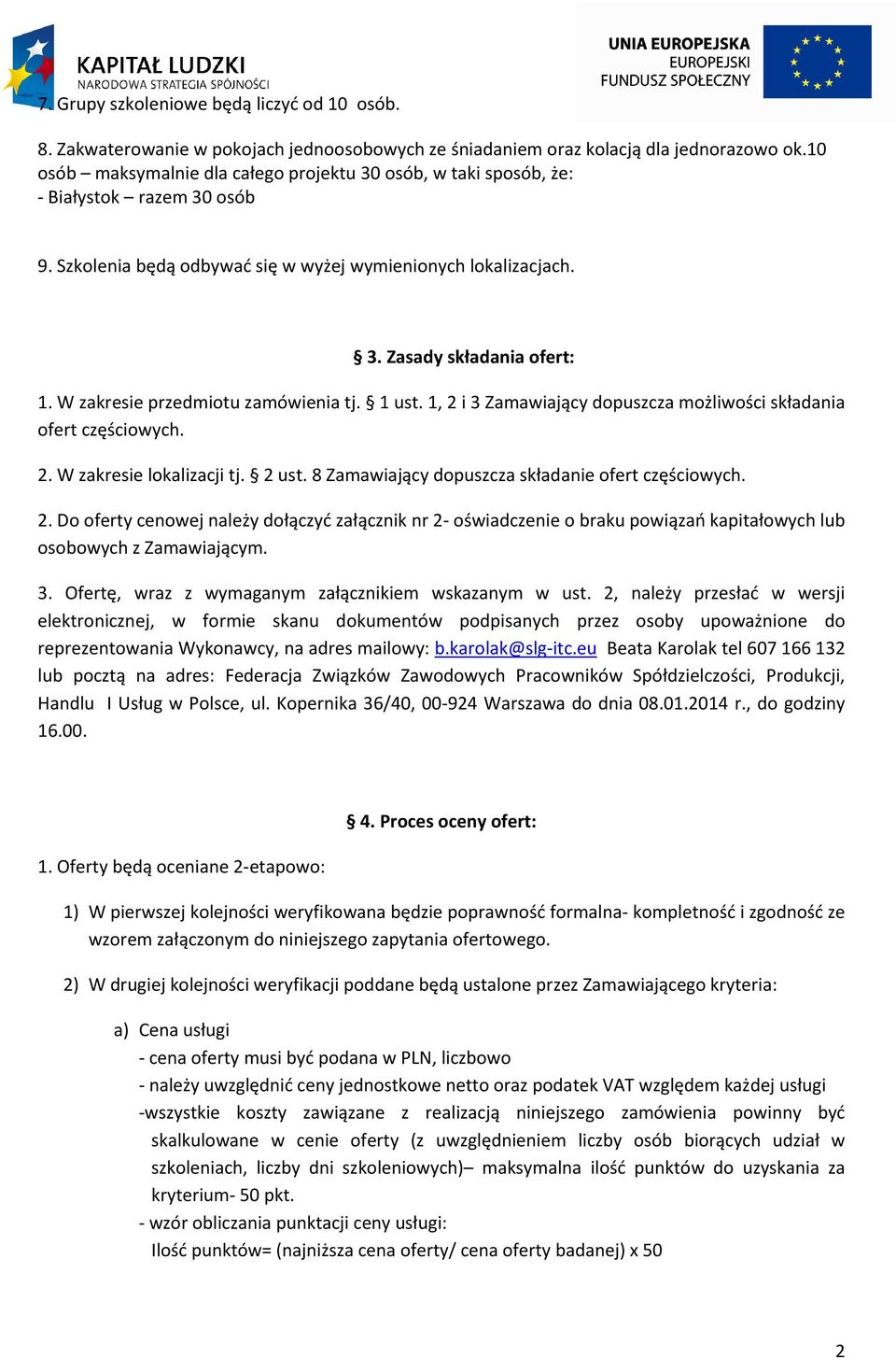 W zakresie przedmiotu zamówienia tj. 1 ust. 1, 2 i 3 Zamawiający dopuszcza możliwości składania ofert częściowych. 2. W zakresie lokalizacji tj. 2 ust.