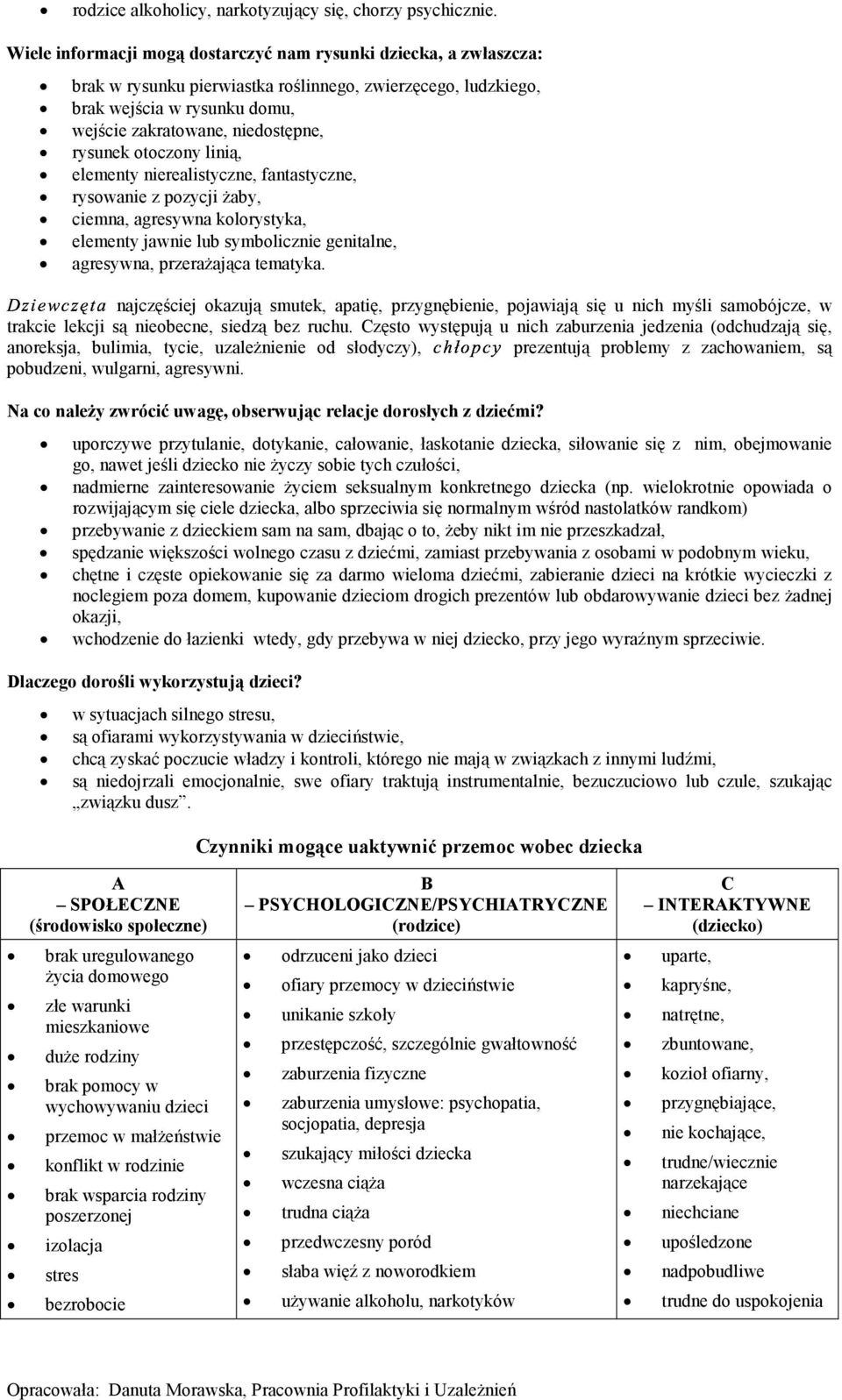 rysunek otoczony linią, elementy nierealistyczne, fantastyczne, rysowanie z pozycji żaby, ciemna, agresywna kolorystyka, elementy jawnie lub symbolicznie genitalne, agresywna, przerażająca tematyka.