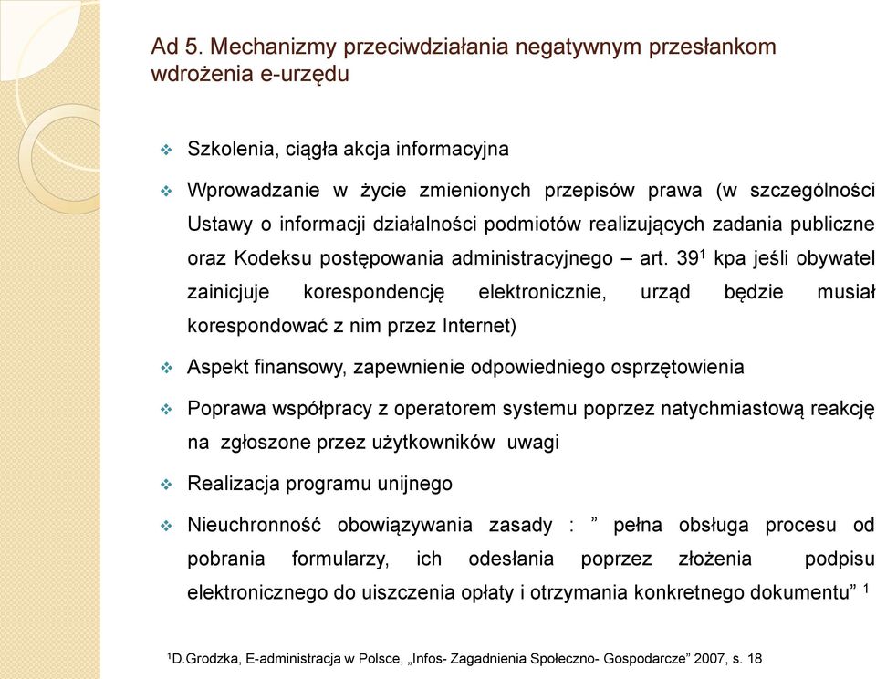 39 1 kpa jeśli obywatel zainicjuje korespondencję elektronicznie, urząd będzie musiał korespondować z nim przez Internet) Aspekt finansowy, zapewnienie odpowiedniego osprzętowienia Poprawa współpracy