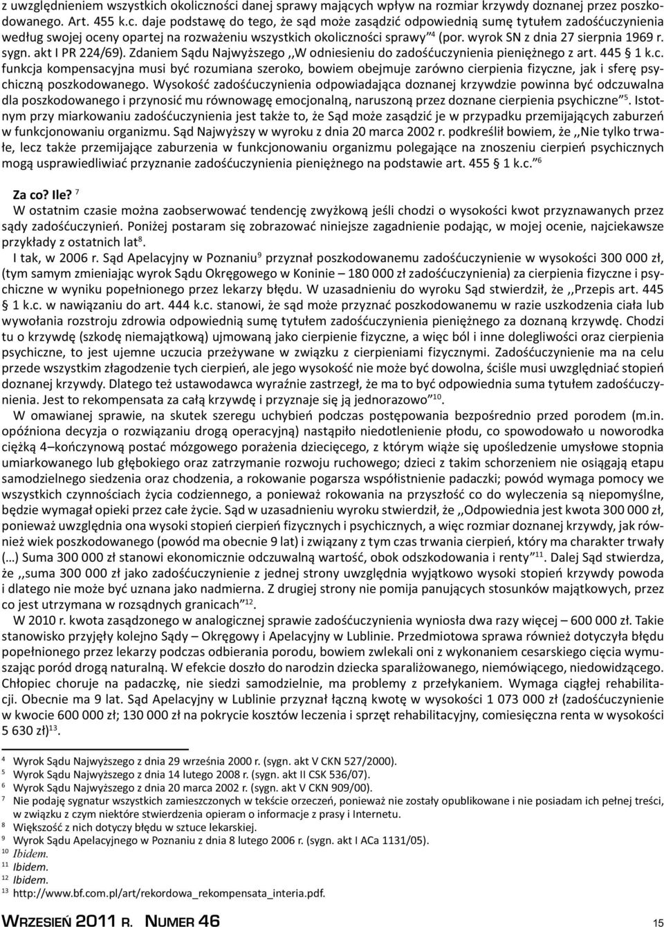 ynienia pieniężnego z art. 445 1 k.c. funkcja kompensacyjna musi być rozumiana szeroko, bowiem obejmuje zarówno cierpienia fizyczne, jak i sferę psychiczną poszkodowanego.