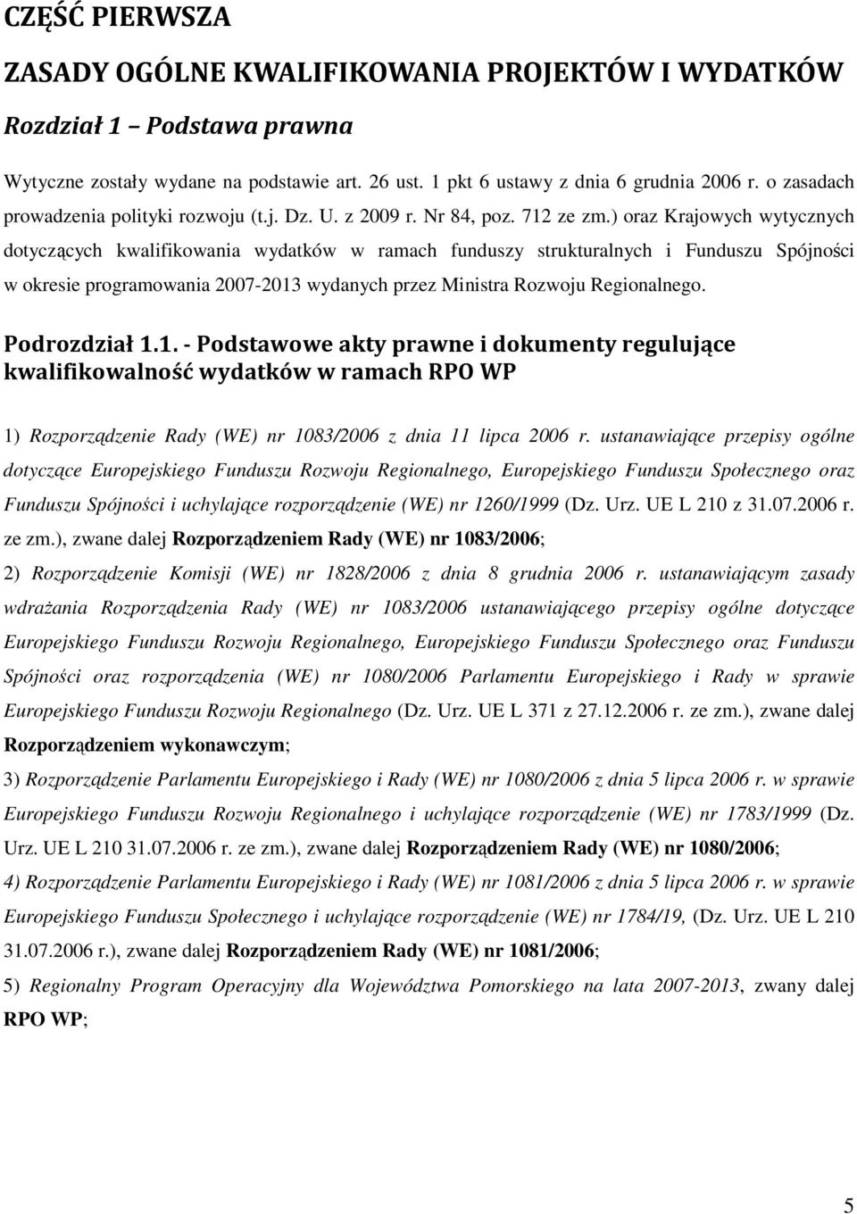 ) oraz Krajowych wytycznych dotyczących kwalifikowania wydatków w ramach funduszy strukturalnych i Funduszu Spójności w okresie programowania 2007-2013 wydanych przez Ministra Rozwoju Regionalnego.