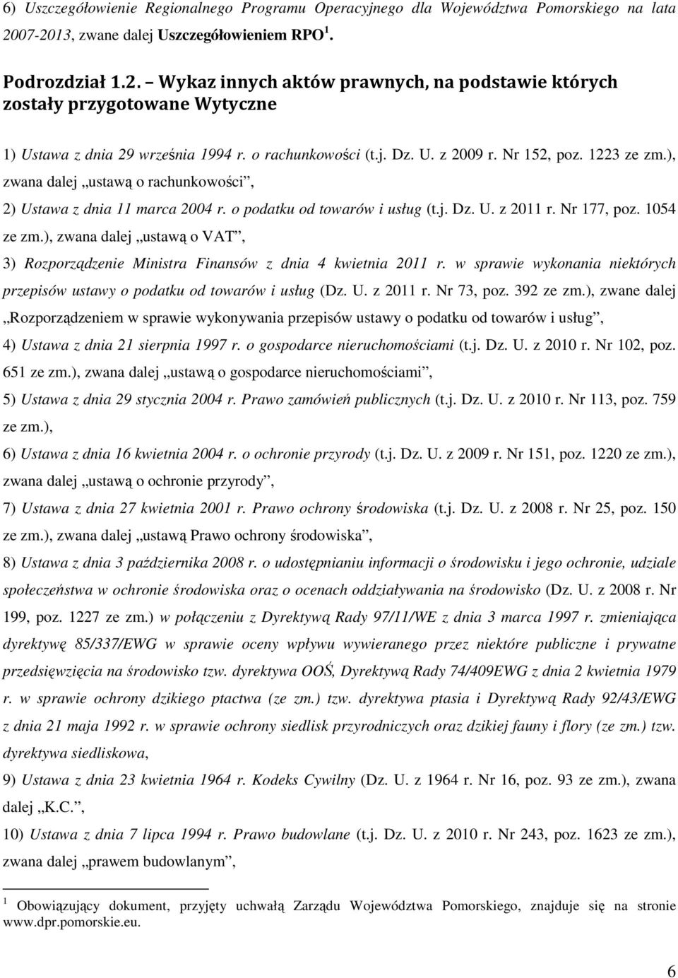 j. Dz. U. z 2009 r. Nr 152, poz. 1223 ze zm.), zwana dalej ustawą o rachunkowości, 2) Ustawa z dnia 11 marca 2004 r. o podatku od towarów i usług (t.j. Dz. U. z 2011 r. Nr 177, poz. 1054 ze zm.
