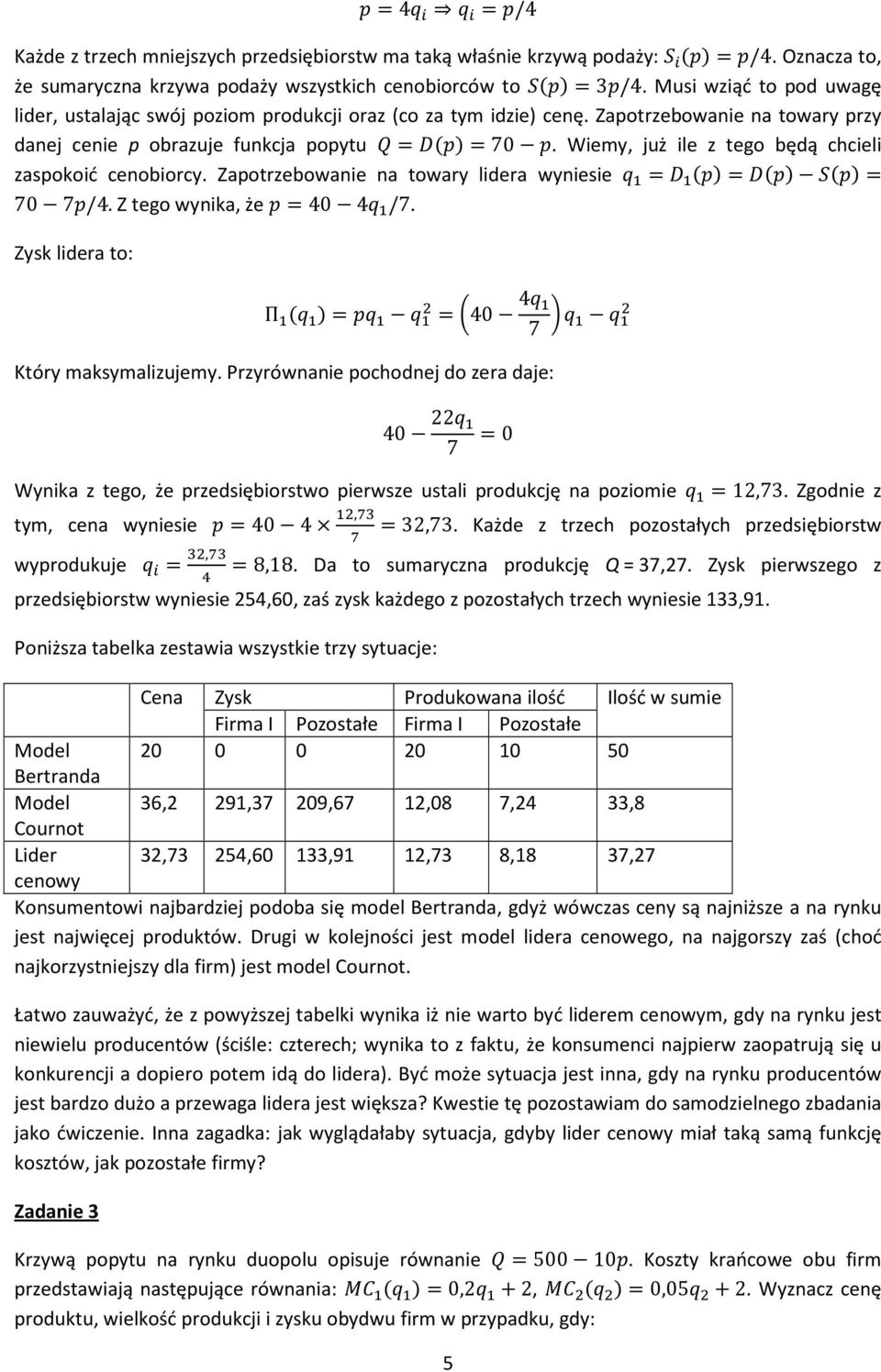 Wiemy, już ile z tego będą chcieli zaspokoić cenobiorcy. Zapotrzebowanie na towary lidera wyniesie 707/4. Z tego wynika, że 404 /7. Zysk lidera to: Π 40 4 7 Który maksymalizujemy.