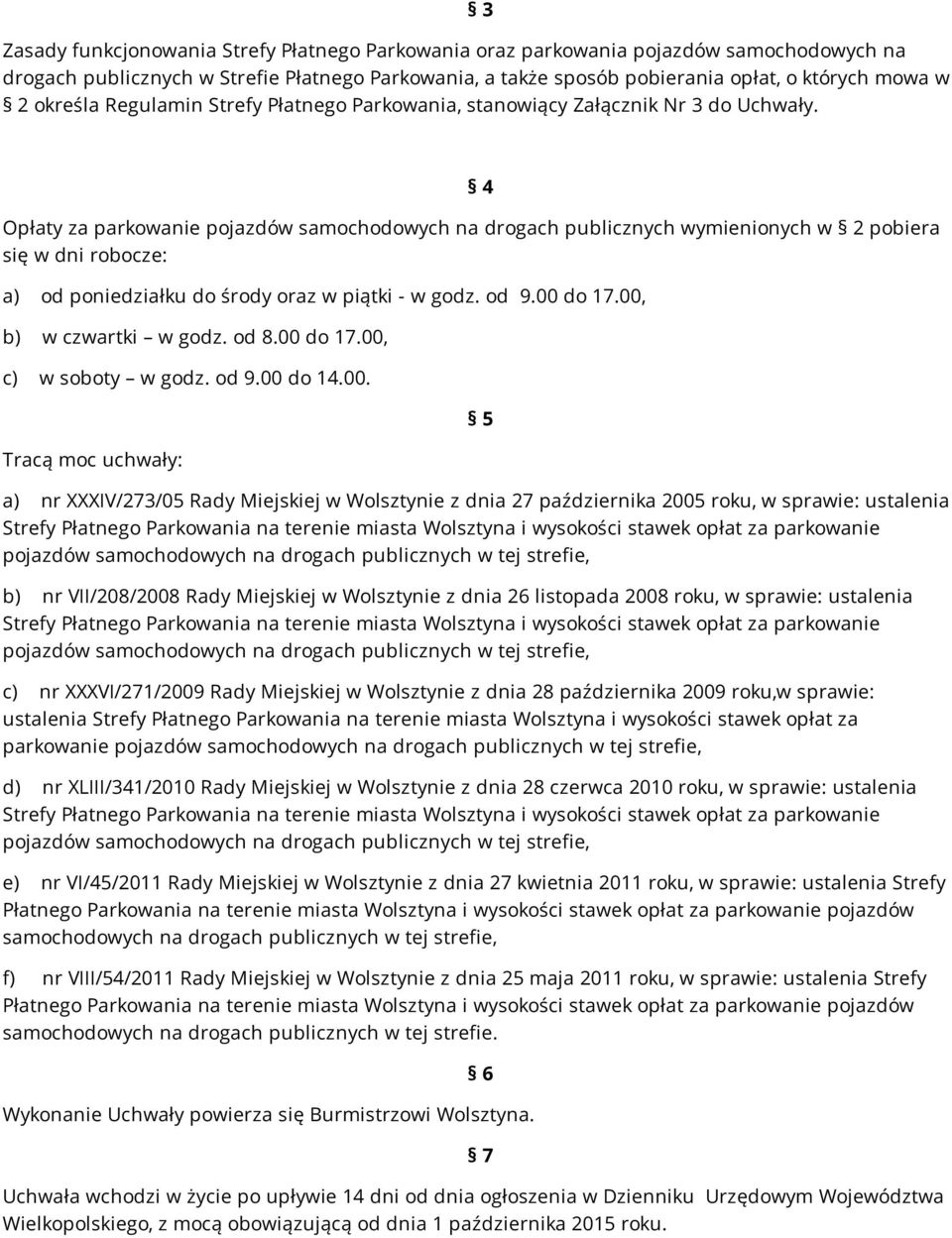 4 Opłaty za parkowanie pojazdów samochodowych na drogach publicznych wymienionych w 2 pobiera się w dni robocze: a) od poniedziałku do środy oraz w piątki - w godz. od 9.00 do 17.