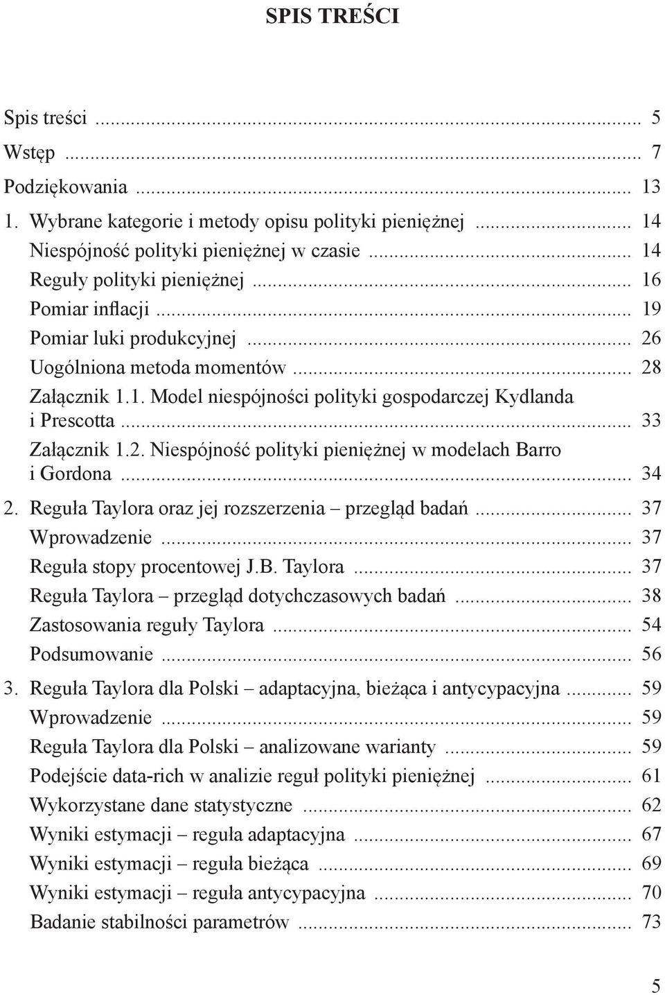 .. 34 2. Reguła Taylora oraz jej rozszerzenia przegląd badań... 37 Wprowadzenie... 37 Reguła stopy procentowej J.B. Taylora... 37 Reguła Taylora przegląd dotychczasowych badań.