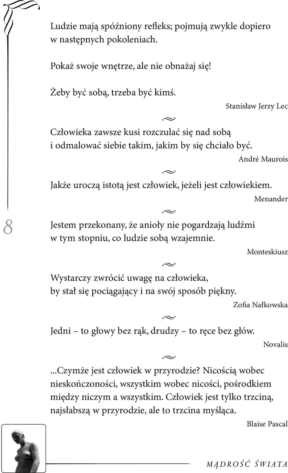 Menander Jestem przekonany, że anioły nie pogardzają ludźmi w tym stopniu, co ludzie sobą wzajemnie. Monteskiusz Wystarczy zwrócić uwagę na człowieka, by stał się pociągający i na swój sposób piękny.