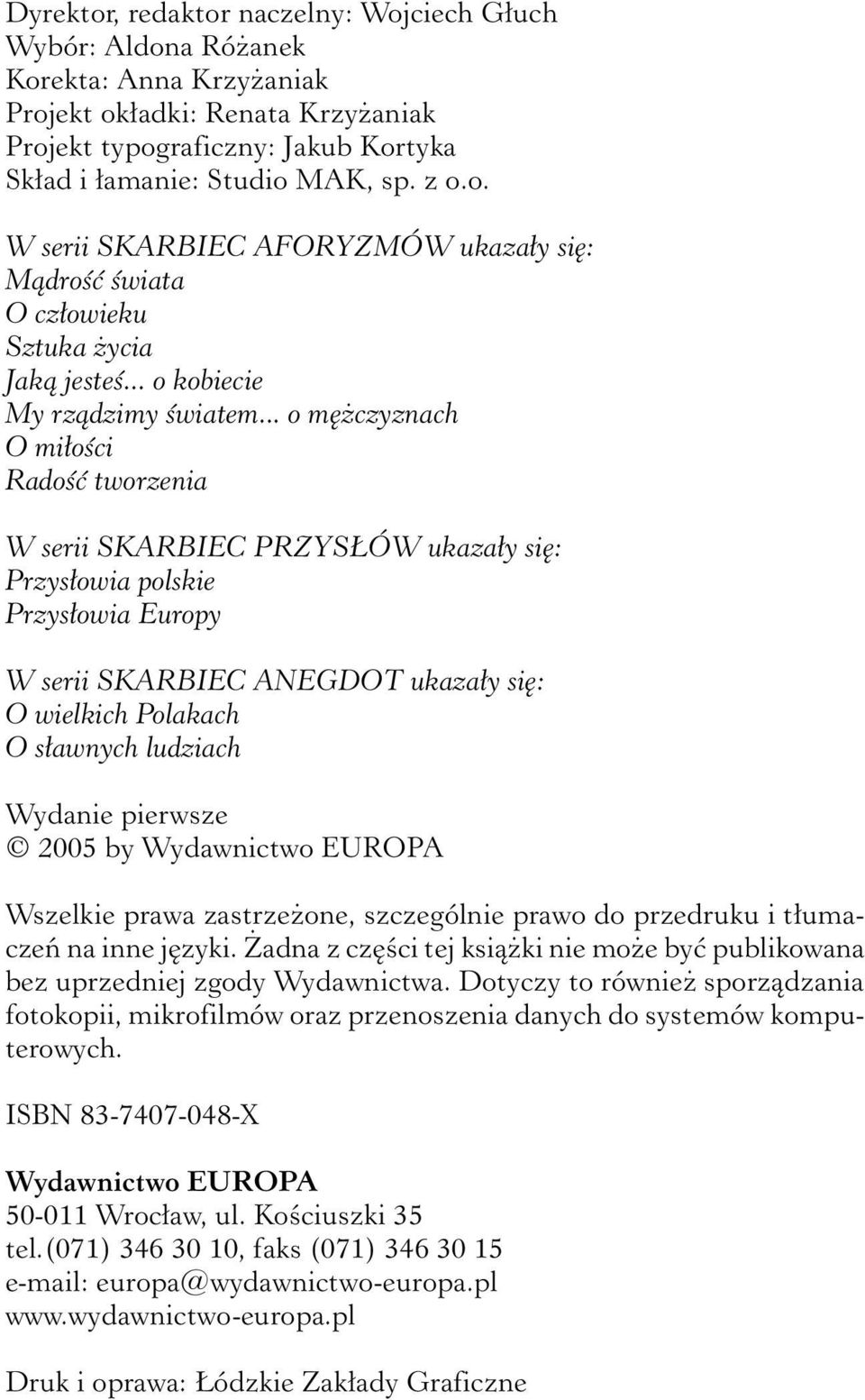 .. o mężczyznach O miłości Radość tworzenia W serii SKARBIEC PRZYSŁÓW ukazały się: Przysłowia polskie Przysłowia Europy W serii SKARBIEC ANEGDOT ukazały się: O wielkich Polakach O sławnych ludziach