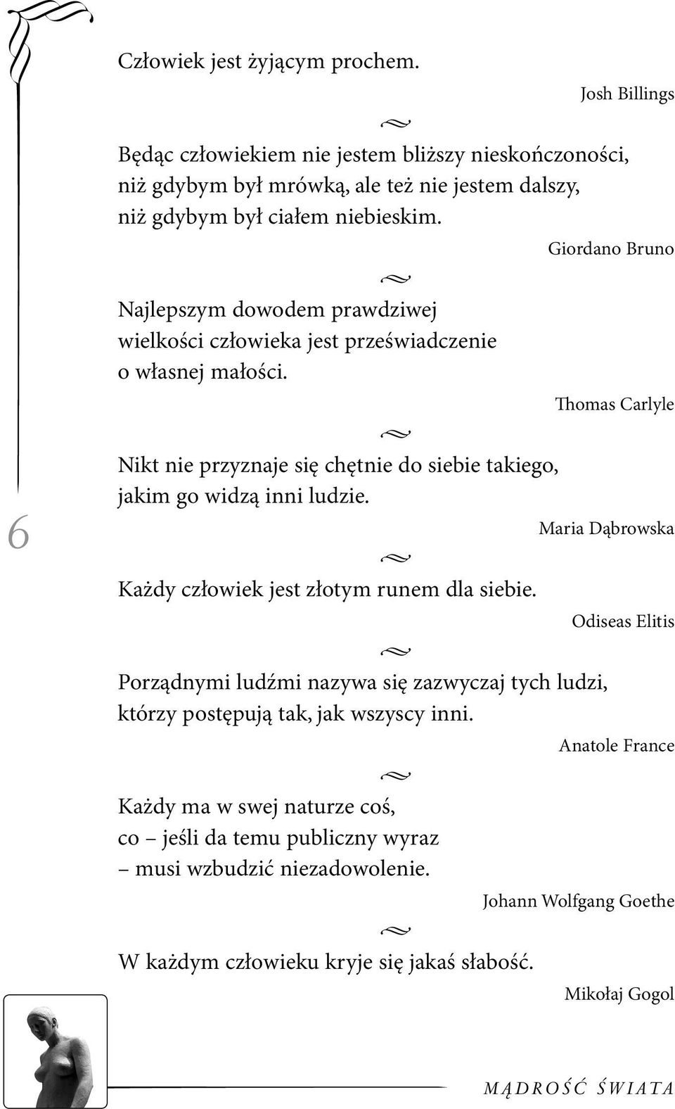 Thomas Carlyle Nikt nie przyznaje się chętnie do siebie takiego, jakim go widzą inni ludzie. Maria Dąbrowska Każdy człowiek jest złotym runem dla siebie.