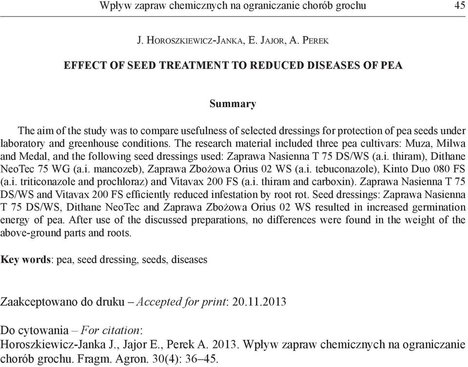 conditions. The research material included three pea cultivars: Muza, Milwa and Medal, and the following seed dressings used: Nasienna T 75 DS/WS (a.i. thiram), Dithane NeoTec 75 WG (a.i. mancozeb), Zbożowa Orius 02 WS (a.