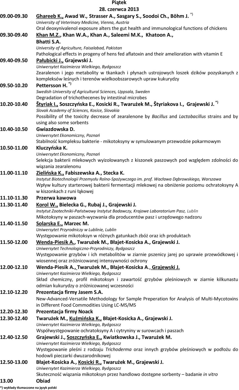 , Bhatti S.A. University of Agriculture, Faisalabad, Pakistan Pathological effects in progeny of hens fed aflatoxin and their amelioration with vitamin E 09.40-09.50 Pałubicki J., Grajewski J.