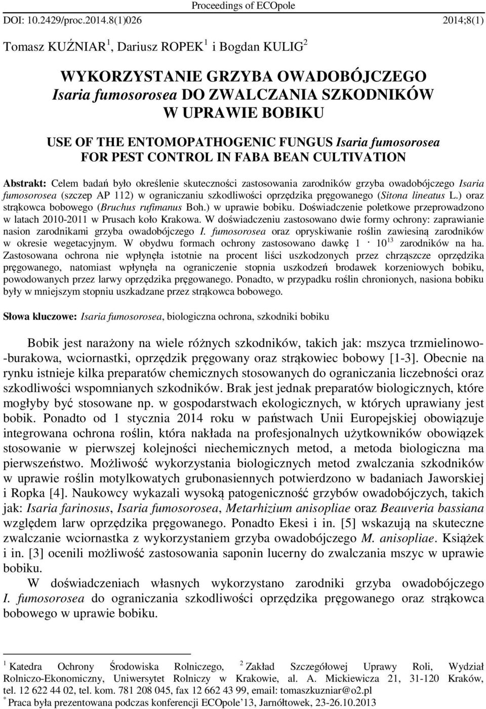 Isaria fumosorosea FOR PEST CONTROL IN FABA BEAN CULTIVATION Abstrakt: Celem badań było określenie skuteczności zastosowania zarodników grzyba owadobójczego Isaria fumosorosea (szczep AP 112) w