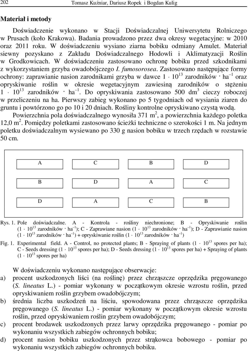 Materiał siewny pozyskano z Zakładu Doświadczalnego Hodowli i Aklimatyzacji Roślin w Grodkowicach. W doświadczeniu zastosowano ochronę bobiku przed szkodnikami z wykorzystaniem grzyba owadobójczego I.