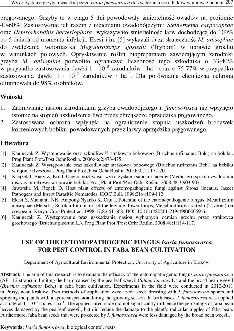 Ekesi i in. [5] wykazali dużą skuteczność M. anisopliae do zwalczania wciornastka Megalurothrips sjostedti (Trybom) w uprawie grochu w warunkach polowych.