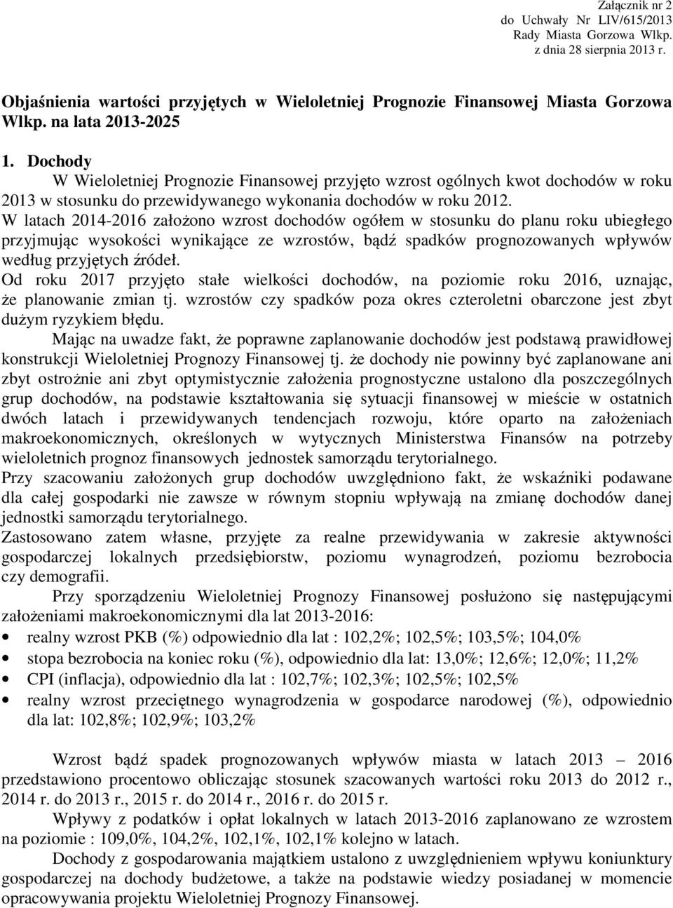 W latach 2014-2016 założono wzrost dochodów ogółem w stosunku do planu roku ubiegłego przyjmując wysokości wynikające ze wzrostów, bądź spadków prognozowanych wpływów według przyjętych źródeł.