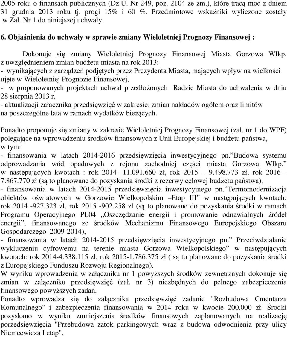 z uwzględnieniem zmian budżetu miasta na rok 2013: - wynikających z zarządzeń podjętych przez Prezydenta Miasta, mających wpływ na wielkości ujęte w Wieloletniej Prognozie Finansowej, - w