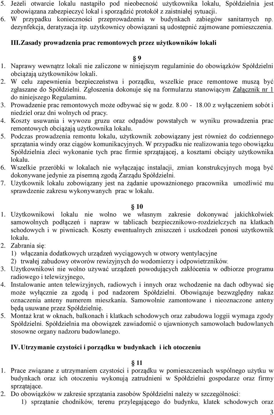 Zasady prowadzenia prac remontowych przez użytkowników lokali 9 1. Naprawy wewnątrz lokali nie zaliczone w niniejszym regulaminie do obowiązków Spółdzielni obciążają użytkowników lokali. 2.