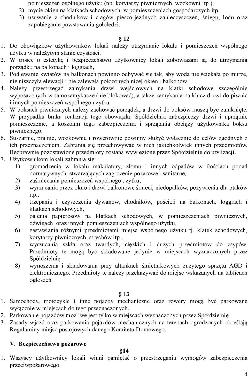 12 1. Do obowiązków użytkowników lokali należy utrzymanie lokalu i pomieszczeń wspólnego użytku w należytym stanie czystości. 2.