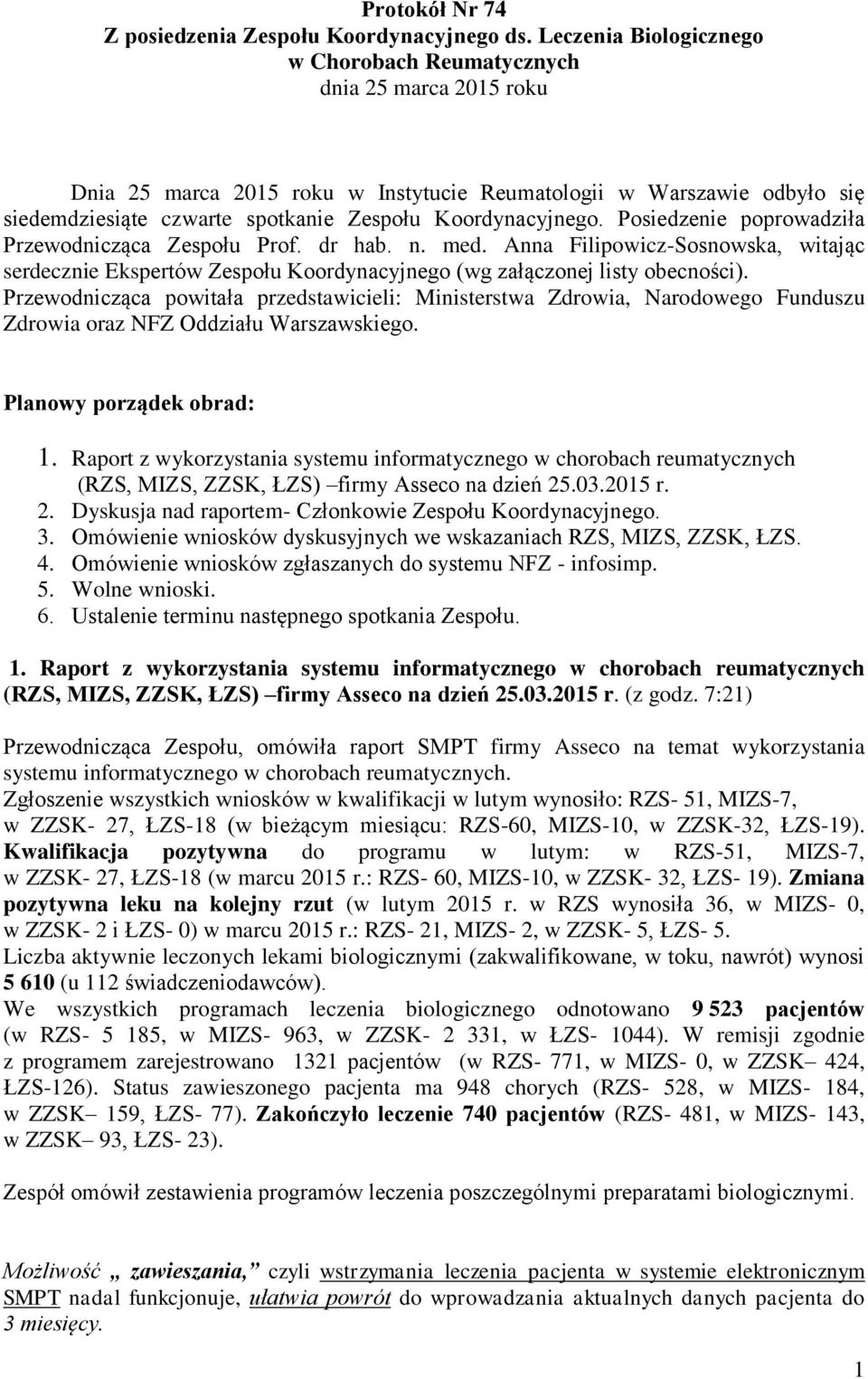 Koordynacyjnego. Posiedzenie poprowadziła Przewodnicząca Zespołu Prof. dr hab. n. med. Anna Filipowicz-Sosnowska, witając serdecznie Ekspertów Zespołu Koordynacyjnego (wg załączonej listy obecności).