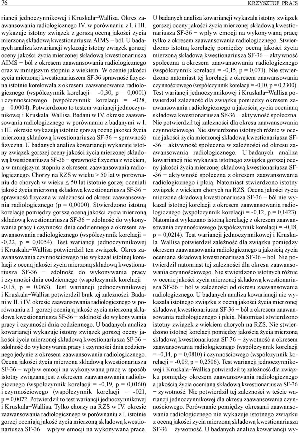 U badanych analiza kowariancji wykazuje istotny związek gorszej oceny jakości życia mierzonej składową kwestionariusza AIMS ból z okresem zaawansowania radiologicznego oraz w mniejszym stopniu z