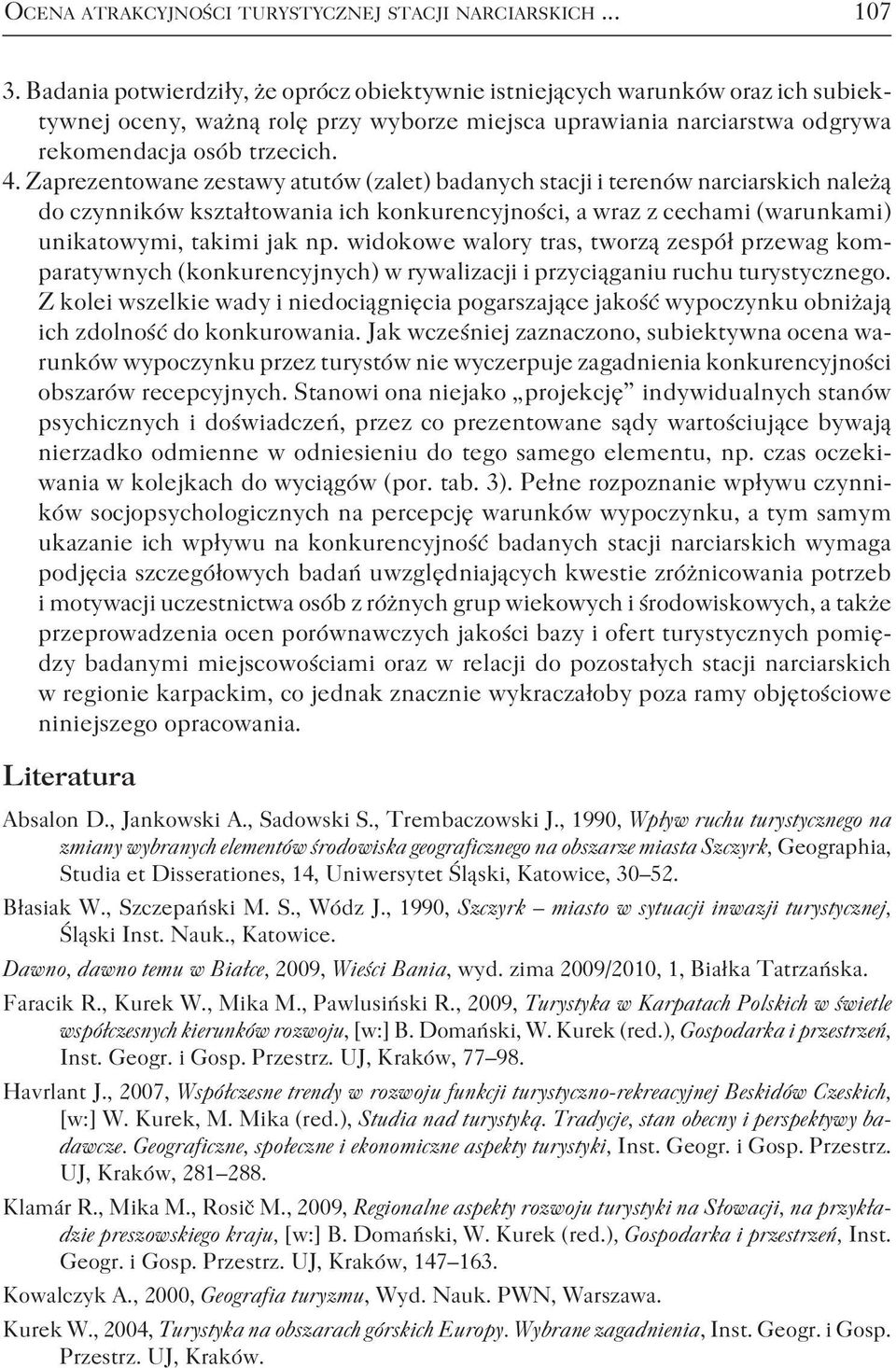 Zaprezentowane zestawy atutów (zalet) badanych stacji i terenów narciarskich należą do czynników kształtowania ich konkurencyjności, a wraz z cechami (warunkami) unikatowymi, takimi jak np.