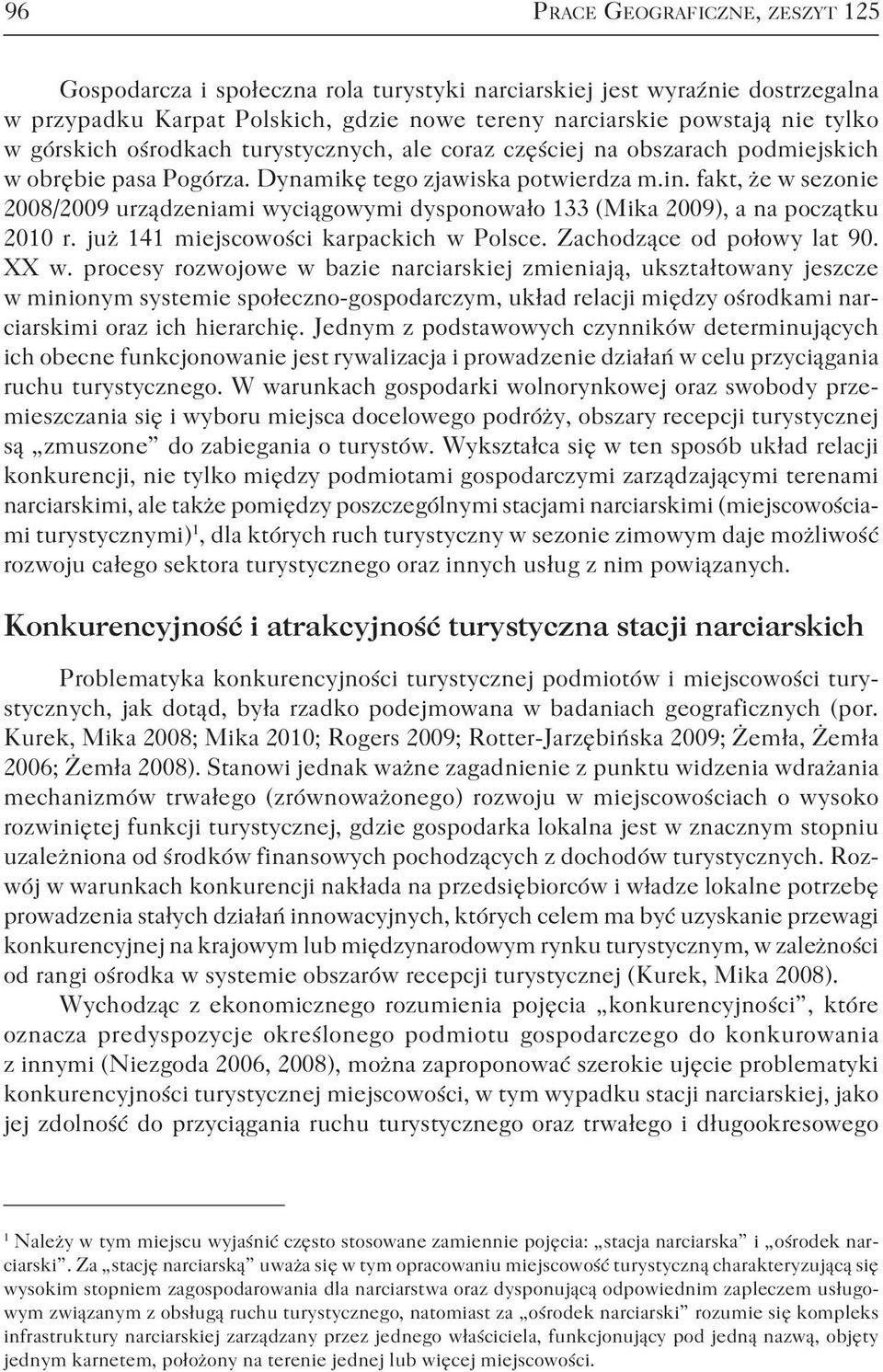 fakt, że w sezonie 2008/2009 urządzeniami wyciągowymi dysponowało 133 (Mika 2009), a na początku 2010 r. już 141 miejscowości karpackich w Polsce. Zachodzące od połowy lat 90. XX w.