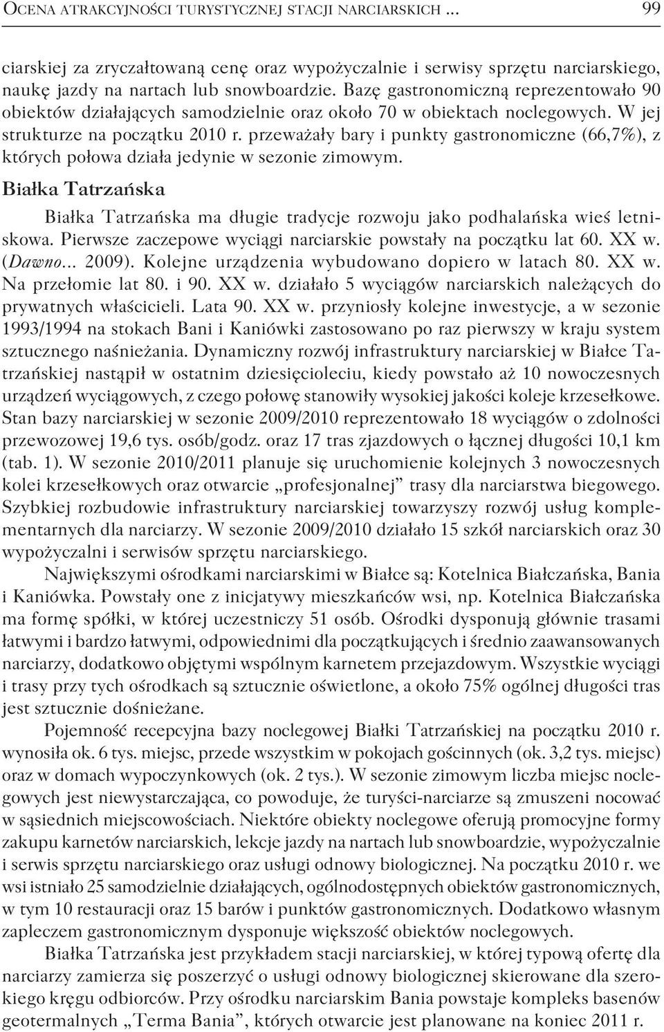 przeważały bary i punkty gastronomiczne (66,7%), z których połowa działa jedynie w sezonie zimowym. Białka Tatrzańska Białka Tatrzańska ma długie tradycje rozwoju jako podhalańska wieś letniskowa.