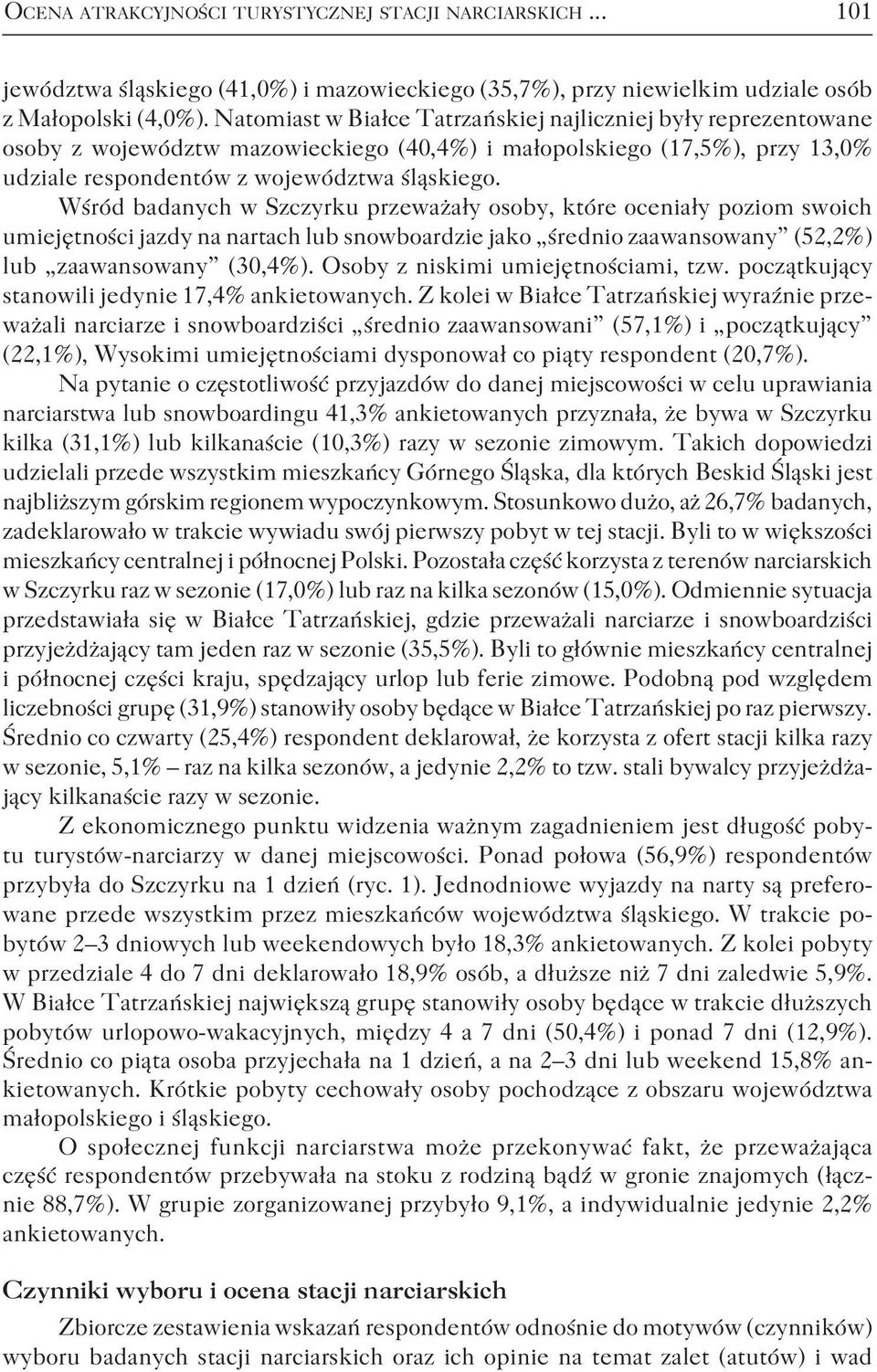 Wśród badanych w Szczyrku przeważały osoby, które oceniały poziom swoich umiejętności jazdy na nartach lub snowboardzie jako średnio zaawansowany (52,2%) lub zaawansowany (30,4%).