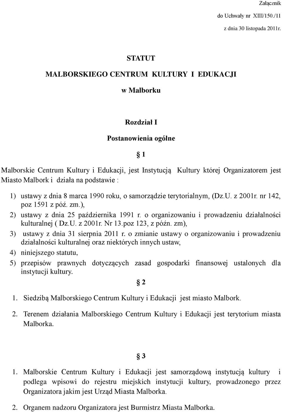 działa na podstawie : 1) ustawy z dnia 8 marca 1990 roku, o samorządzie terytorialnym, (Dz.U. z 2001r. nr 142, poz 1591 z póź. zm.), 2) ustawy z dnia 25 października 1991 r.