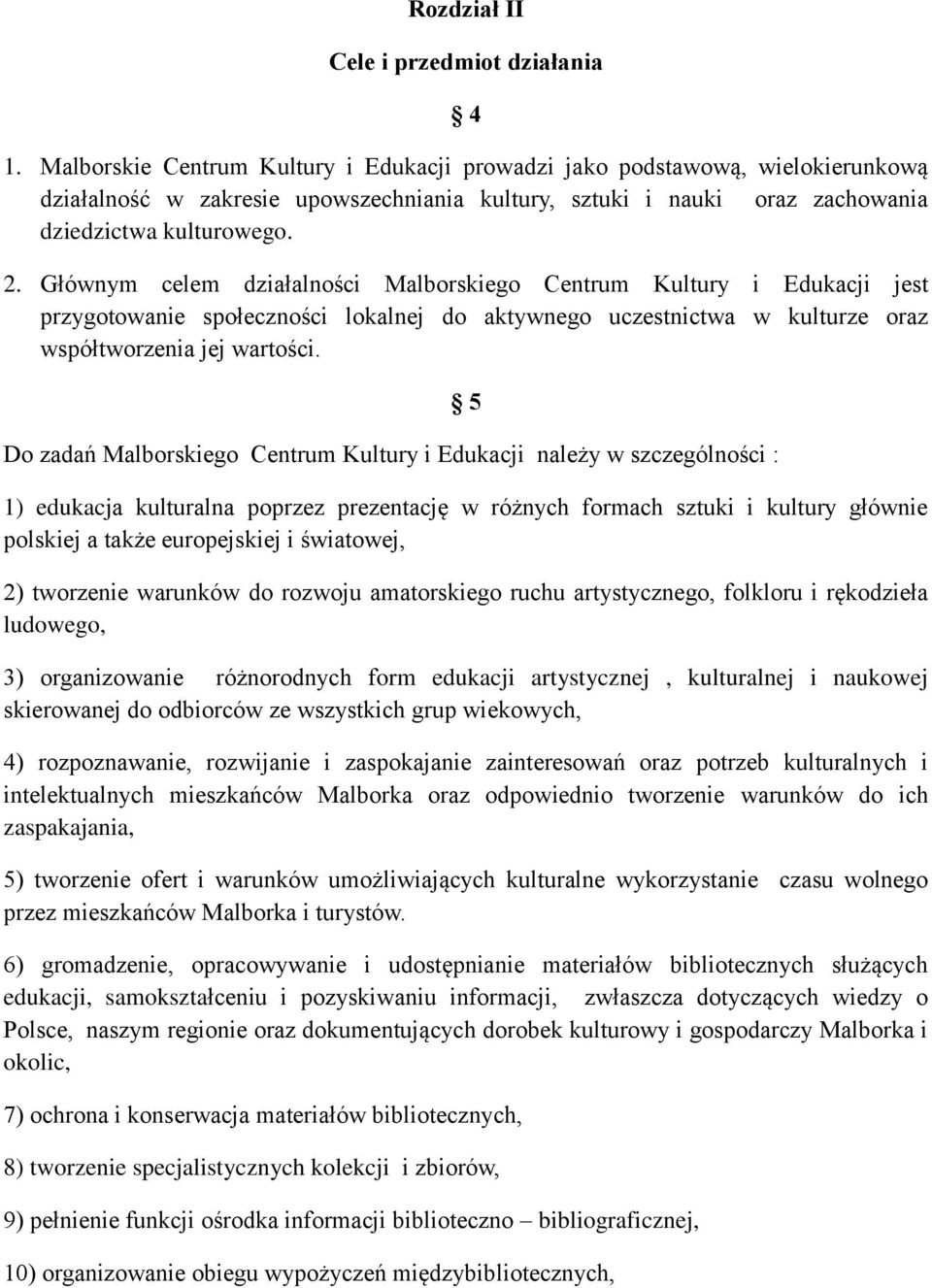 Głównym celem działalności Malborskiego Centrum Kultury i Edukacji jest przygotowanie społeczności lokalnej do aktywnego uczestnictwa w kulturze oraz współtworzenia jej wartości.