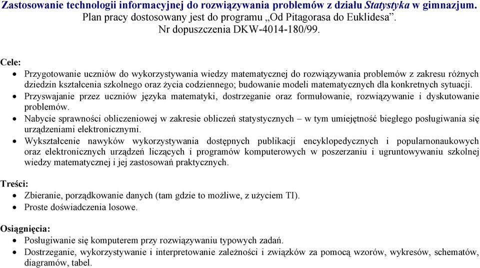 dla konkretnych sytuacji. Przyswajanie przez uczniów języka matematyki, dostrzeganie oraz formułowanie, rozwiązywanie i dyskutowanie problemów.