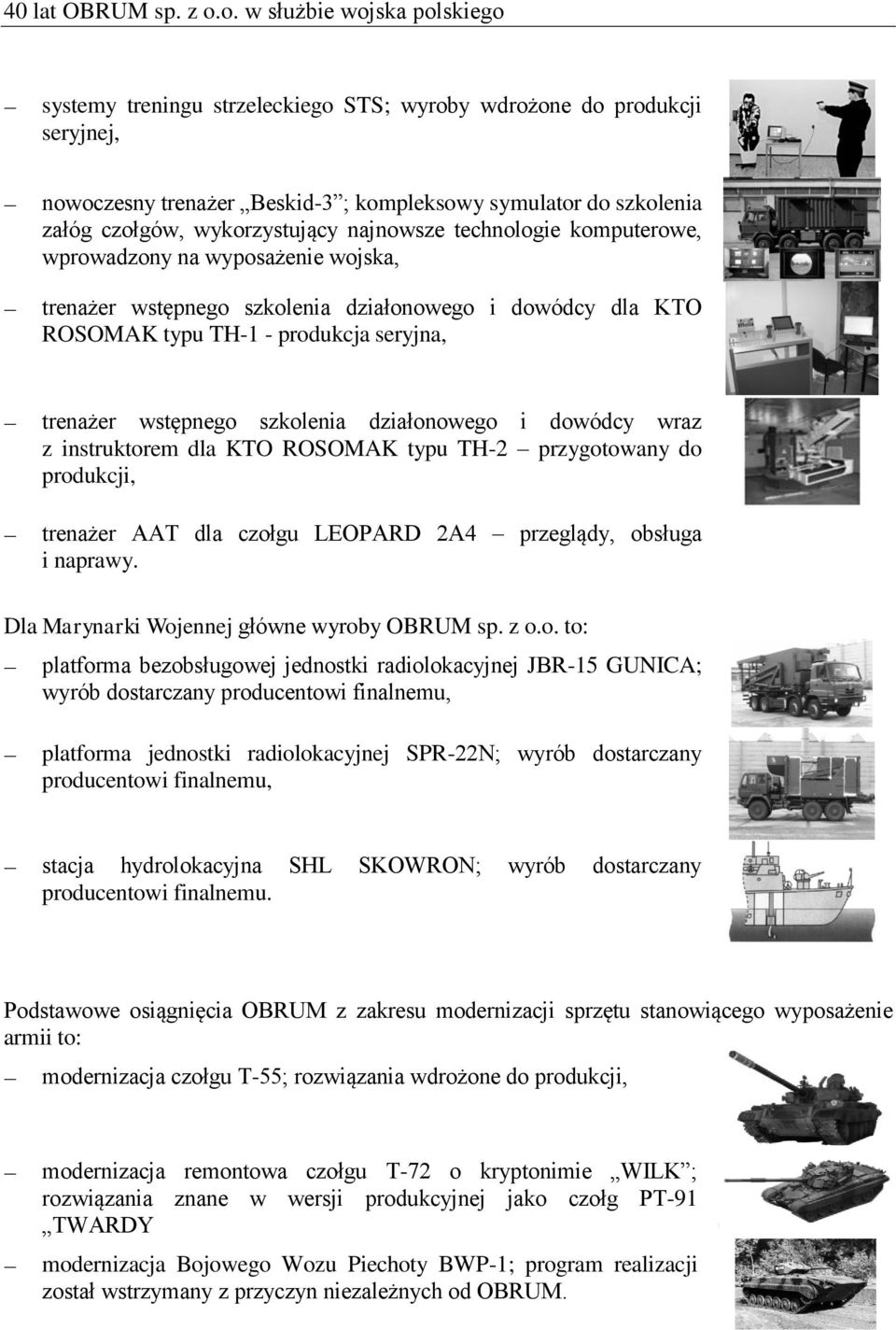 wykorzystujący najnowsze technologie komputerowe, wprowadzony na wyposażenie wojska, trenażer wstępnego szkolenia działonowego i dowódcy dla KTO ROSOMAK typu TH-1 - produkcja seryjna, trenażer