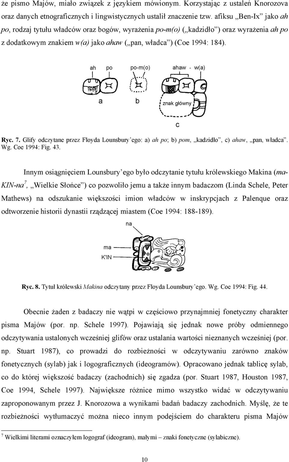 Glify odczytane przez Floyda Lounsbury ego: a) ah po; b) pom, kadzidło, c) ahaw, pan, władca. Wg. Coe 1994: Fig. 43.