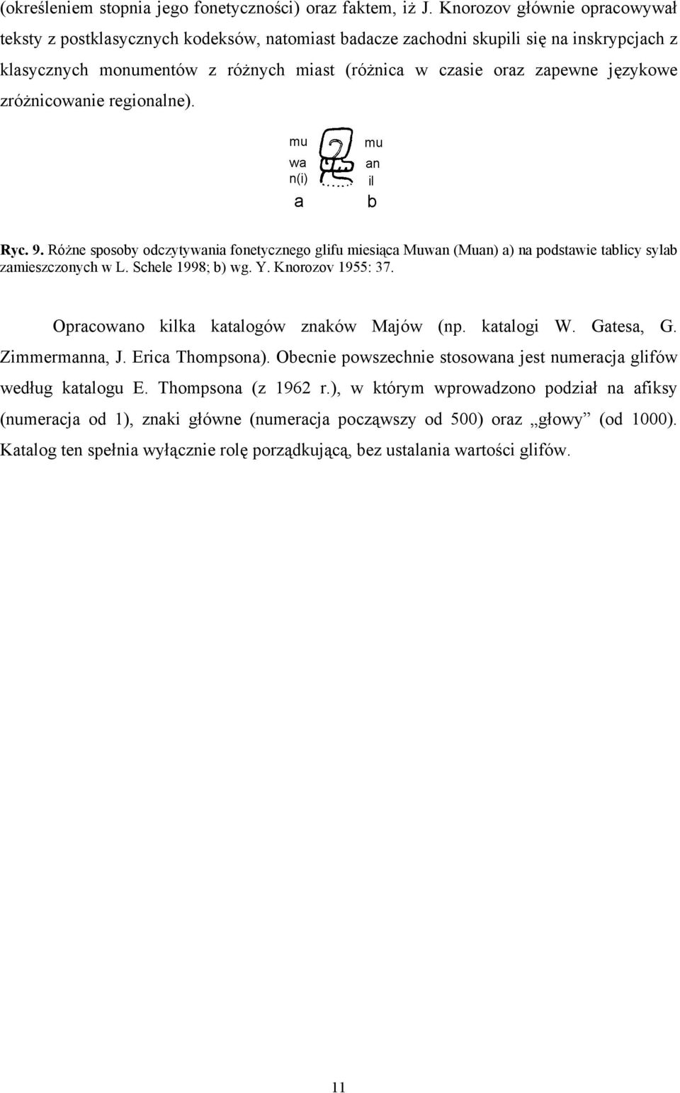 zróżnicowanie regionalne). Ryc. 9. Różne sposoby odczytywania fonetycznego glifu miesiąca Muwan (Muan) a) na podstawie tablicy sylab zamieszczonych w L. Schele 1998; b) wg. Y. Knorozov 1955: 37.