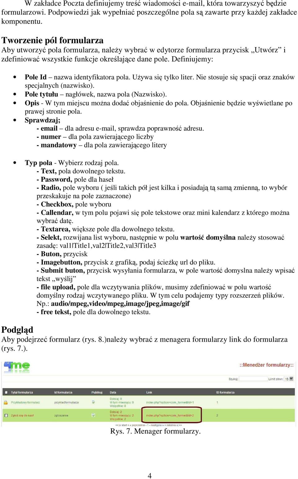 Definiujemy: Pole Id nazwa identyfikatora pola. UŜywa się tylko liter. Nie stosuje się spacji oraz znaków specjalnych (nazwisko). Pole tytułu nagłówek, nazwa pola (Nazwisko).