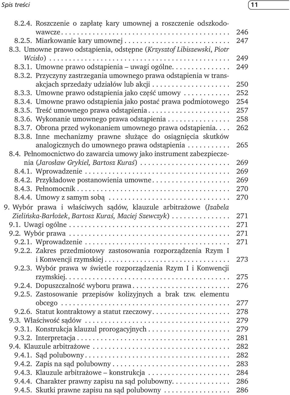 .. 250 8.3.3. Umowne prawo odstąpienia jako część umowy... 252 8.3.4. Umowne prawo odstąpienia jako postać prawa podmiotowego 254 8.3.5. Treść umownego prawa odstąpienia... 257 8.3.6.