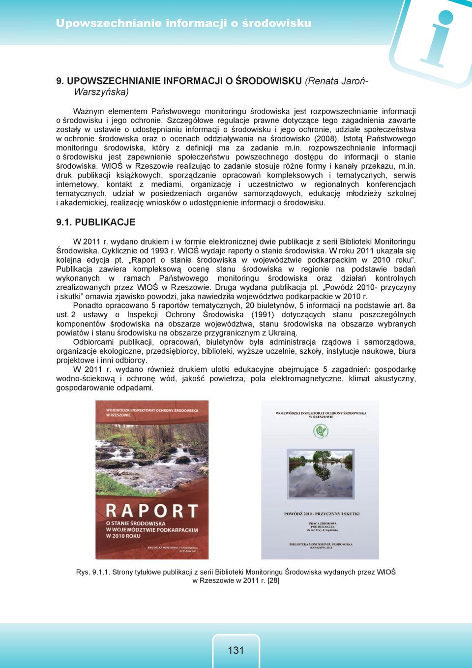 Szczegółowe regulacje prawne dotyczące tego zagadnienia zawarte zostały w ustawie o udostępnianiu informacji o środowisku i jego ochronie, udziale społeczeństwa w ochronie środowiska oraz o ocenach