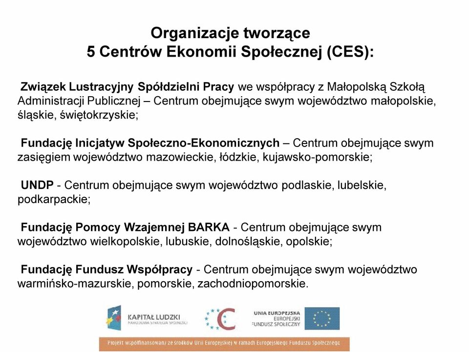 łódzkie, kujawsko-pomorskie; UNDP - Centrum obejmujące swym województwo podlaskie, lubelskie, podkarpackie; Fundację Pomocy Wzajemnej BARKA - Centrum obejmujące swym