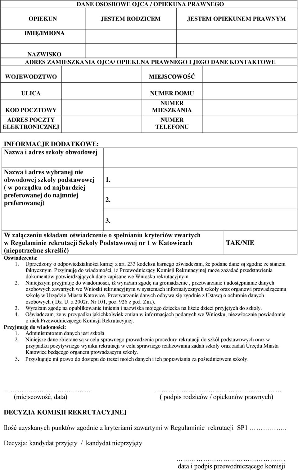 W załączeniu składam oświadczenie o spełnianiu kryteriów zwartych w Regulaminie rekrutacji Szkoły Podstawowej nr 1 w Katowicach (niepotrzebne skreślić) 3. TAK/NIE Oświadczenia: 1.