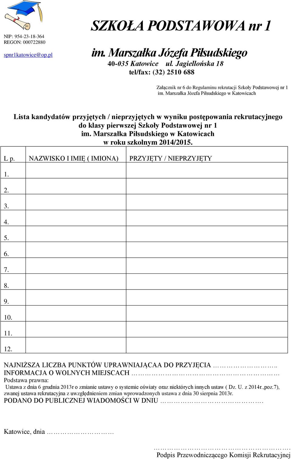 pierwszej Szkoły Podstawowej nr 1 im. Marszałka Piłsudskiego w Katowicach w roku szkolnym 2014/2015. L p. I IMIĘ ( IMIONA) PRZYJĘTY / NIEPRZYJĘTY 1. 2. 3. 4. 5. 6. 7. 8. 9. 10. 11. 12.