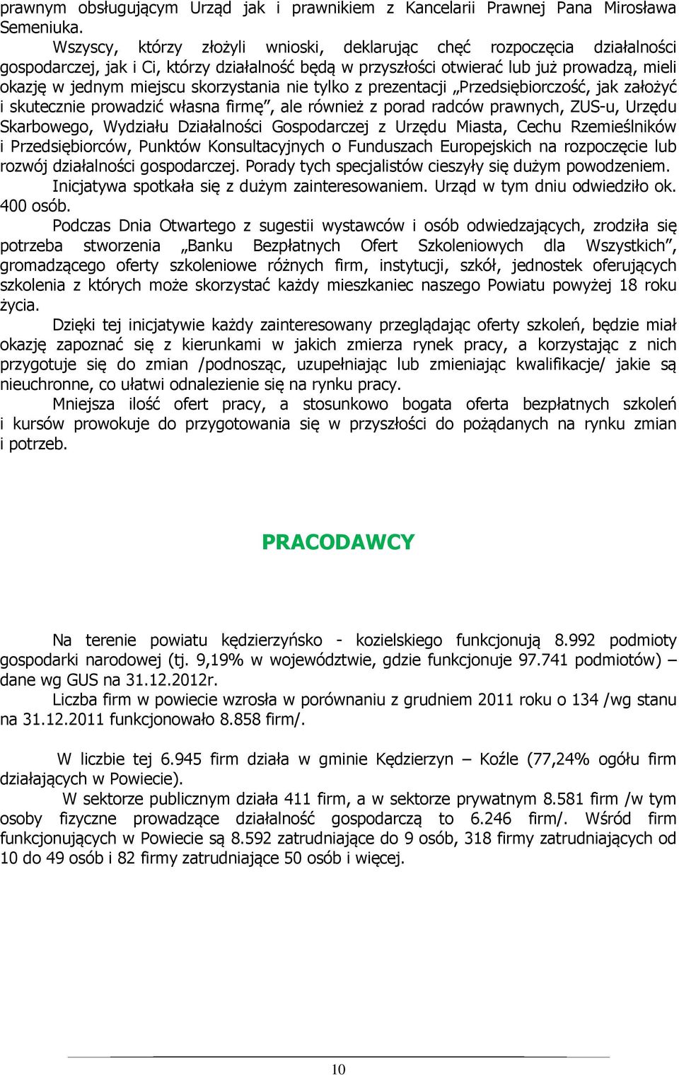 skorzystania nie tylko z prezentacji Przedsiębiorczość, jak założyć i skutecznie prowadzić własna firmę, ale również z porad radców prawnych, ZUS-u, Urzędu Skarbowego, Wydziału Działalności