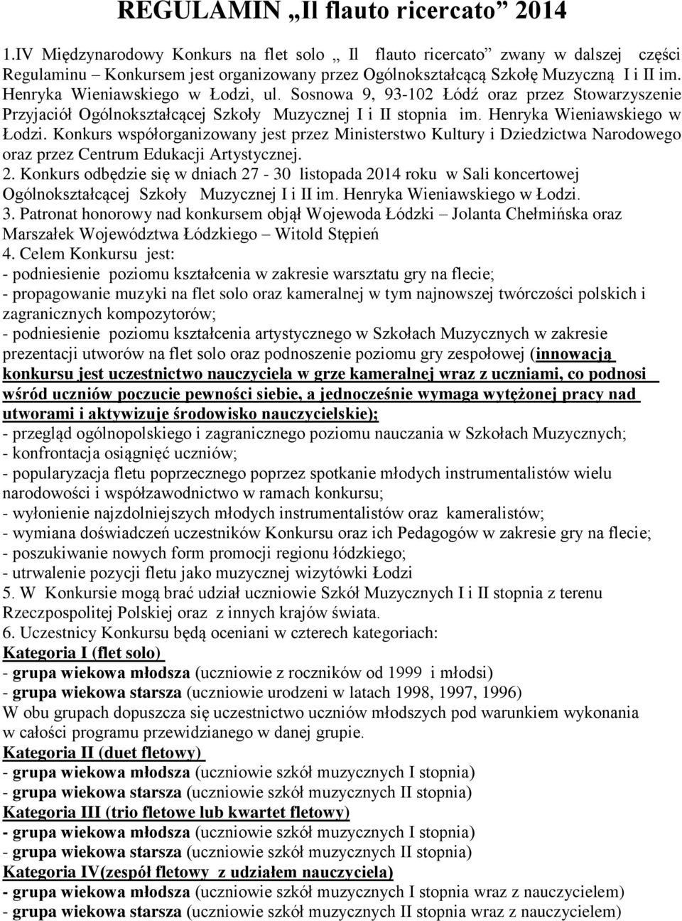 Henryka Wieniawskiego w Łodzi, ul. Sosnowa 9, 93-102 Łódź oraz przez Stowarzyszenie Przyjaciół Ogólnokształcącej Szkoły Muzycznej I i II stopnia im. Henryka Wieniawskiego w Łodzi.