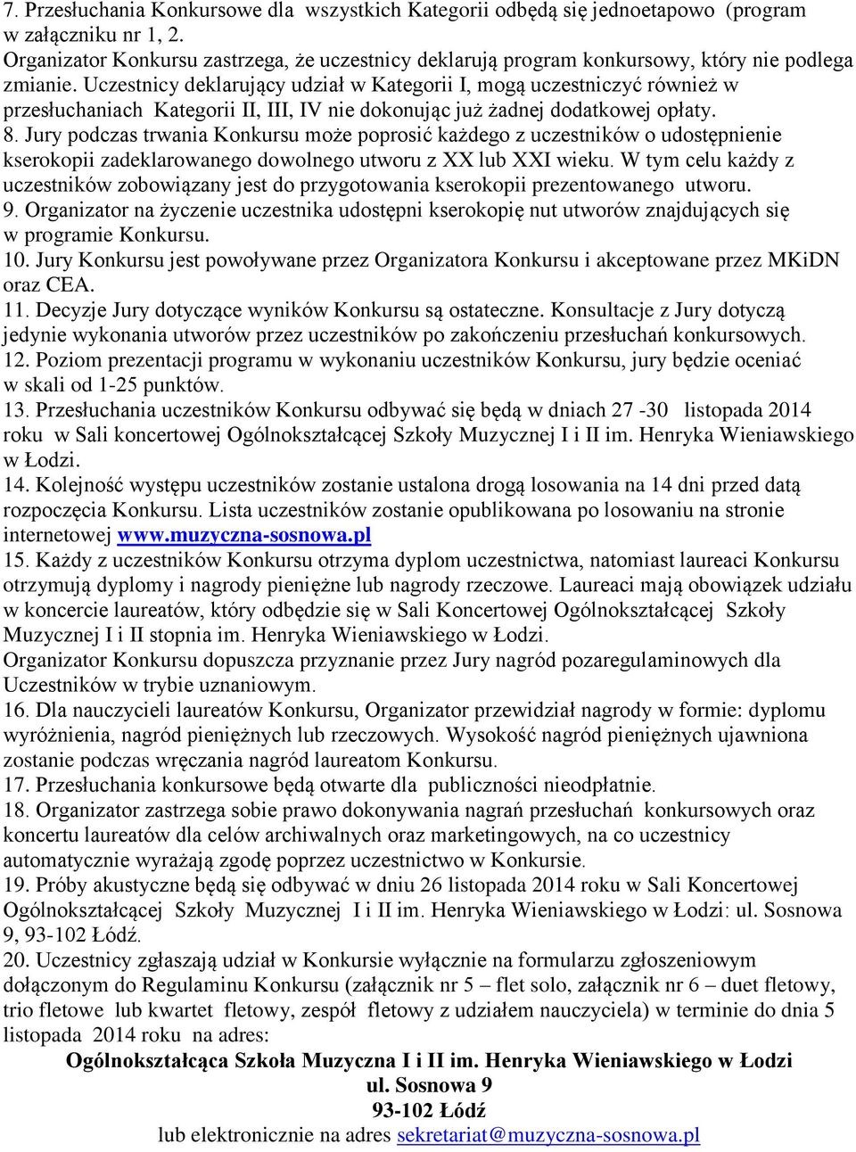 Uczestnicy deklarujący udział w Kategorii I, mogą uczestniczyć również w przesłuchaniach Kategorii II, III, IV nie dokonując już żadnej dodatkowej opłaty. 8.