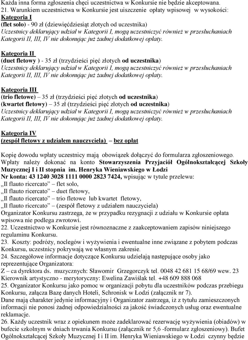 mogą uczestniczyć również w przesłuchaniach Kategorii II, III, IV nie dokonując już żadnej dodatkowej opłaty.