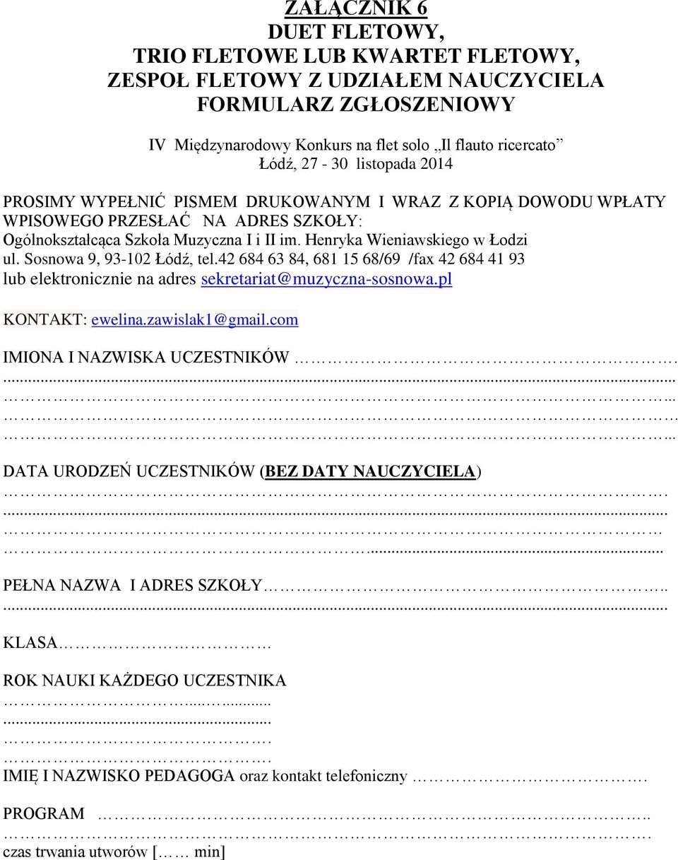 Sosnowa 9, 93-102 Łódź, tel.42 684 63 84, 681 15 68/69 /fax 42 684 41 93 lub elektronicznie na adres sekretariat@muzyczna-sosnowa.pl KONTAKT: ewelina.zawislak1@gmail.com IMIONA I NAZWISKA UCZESTNIKÓW.