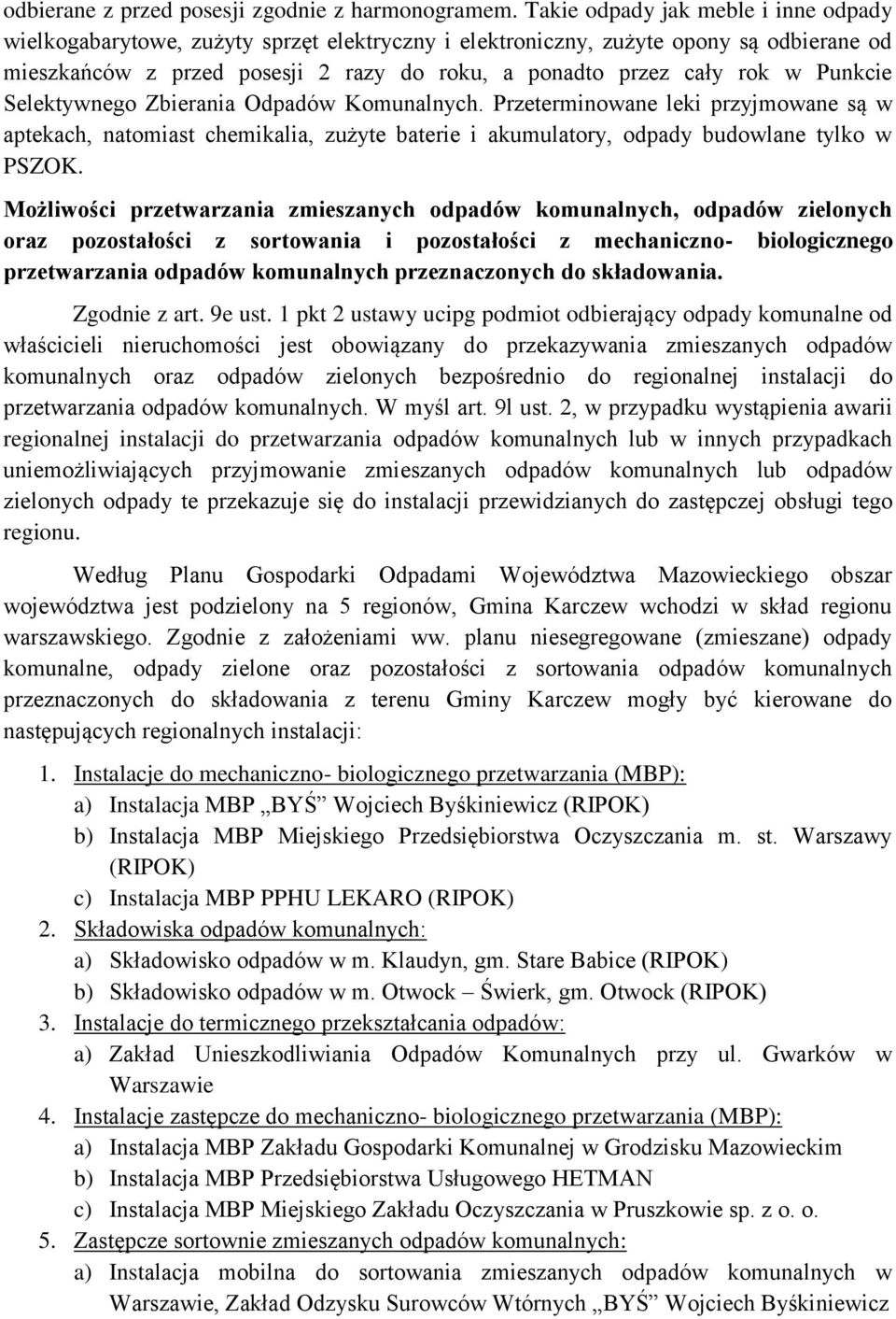 Punkcie Selektywnego Zbierania Odpadów Komunalnych. Przeterminowane leki przyjmowane są w aptekach, natomiast chemikalia, zużyte baterie i akumulatory, odpady budowlane tylko w PSZOK.