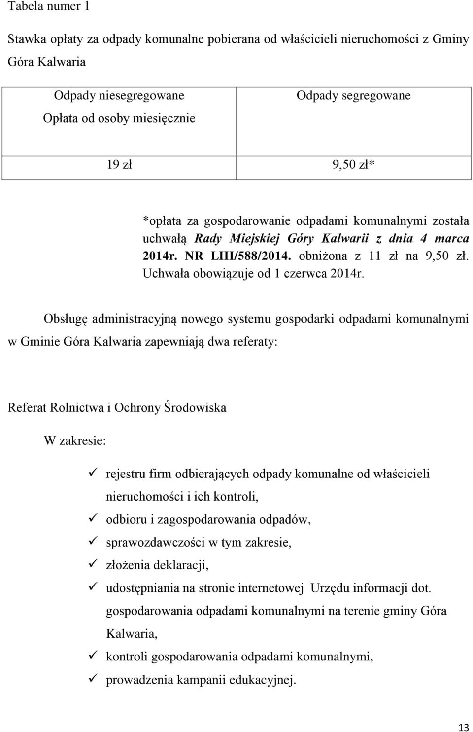 Obsługę administracyjną nowego systemu gospodarki odpadami komunalnymi w Gminie Góra Kalwaria zapewniają dwa referaty: Referat Rolnictwa i Ochrony Środowiska W zakresie: rejestru firm odbierających