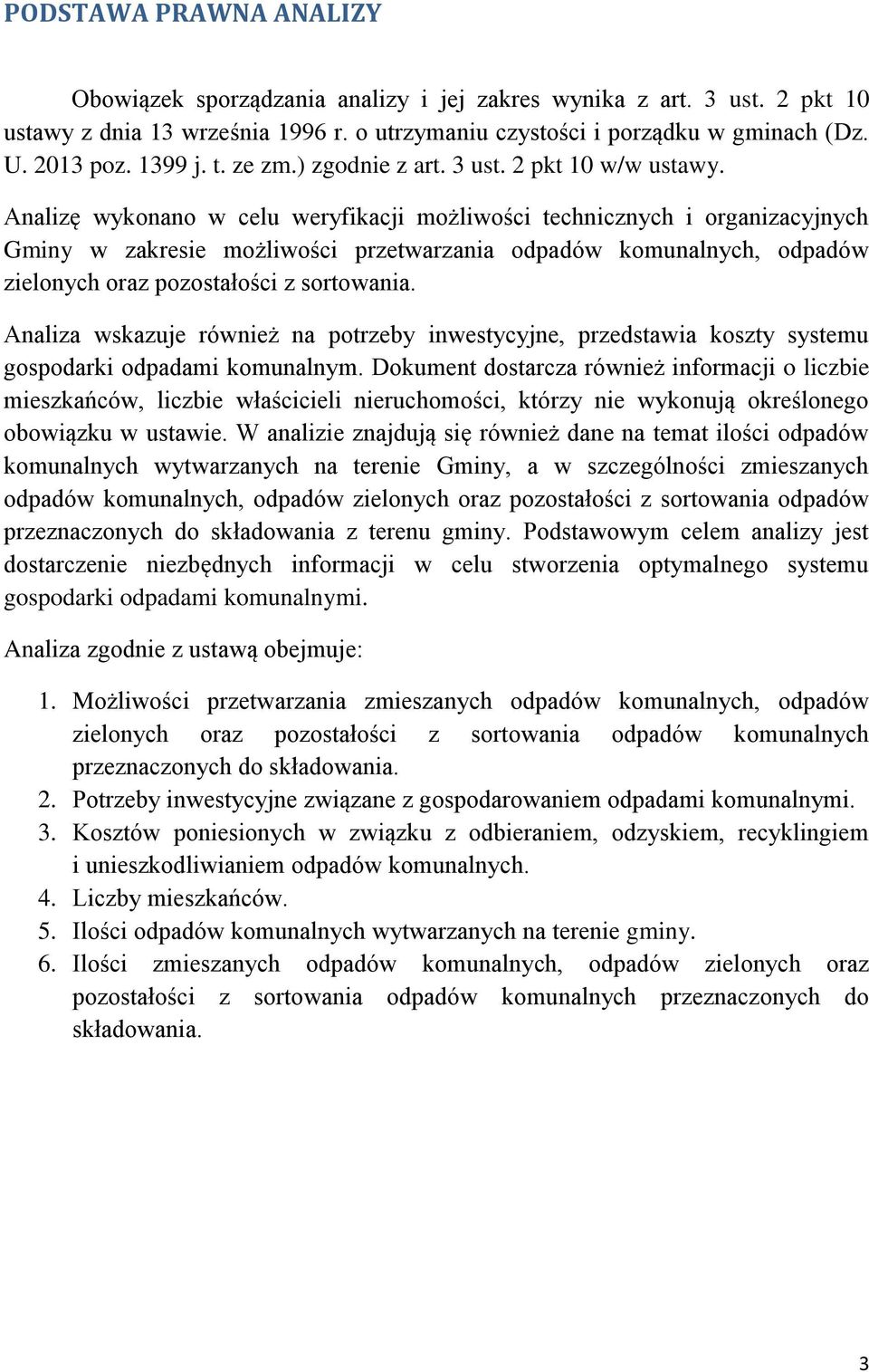 Analizę wykonano w celu weryfikacji możliwości technicznych i organizacyjnych Gminy w zakresie możliwości przetwarzania odpadów komunalnych, odpadów zielonych oraz pozostałości z sortowania.