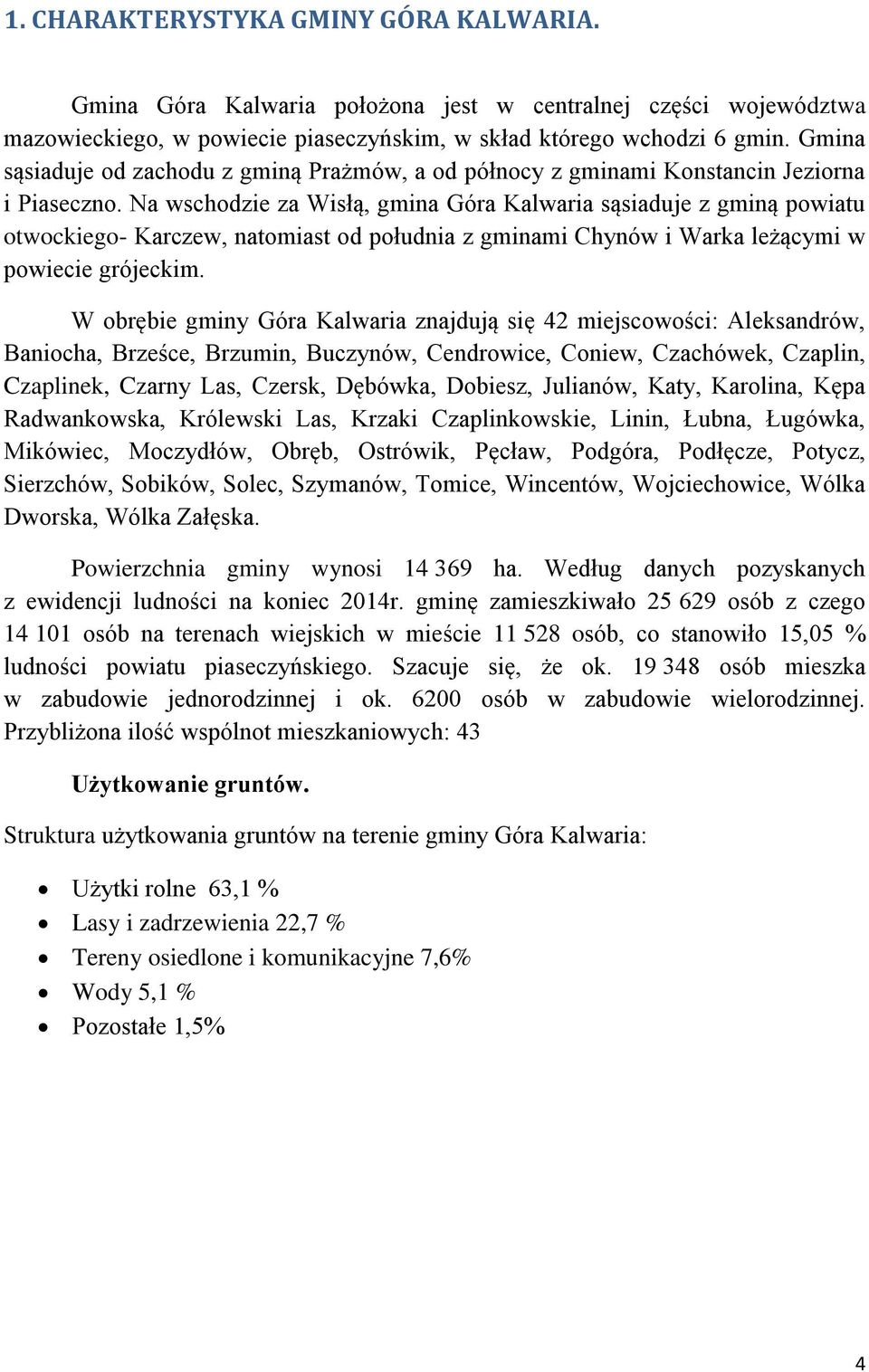 Na wschodzie za Wisłą, gmina Góra Kalwaria sąsiaduje z gminą powiatu otwockiego- Karczew, natomiast od południa z gminami Chynów i Warka leżącymi w powiecie grójeckim.
