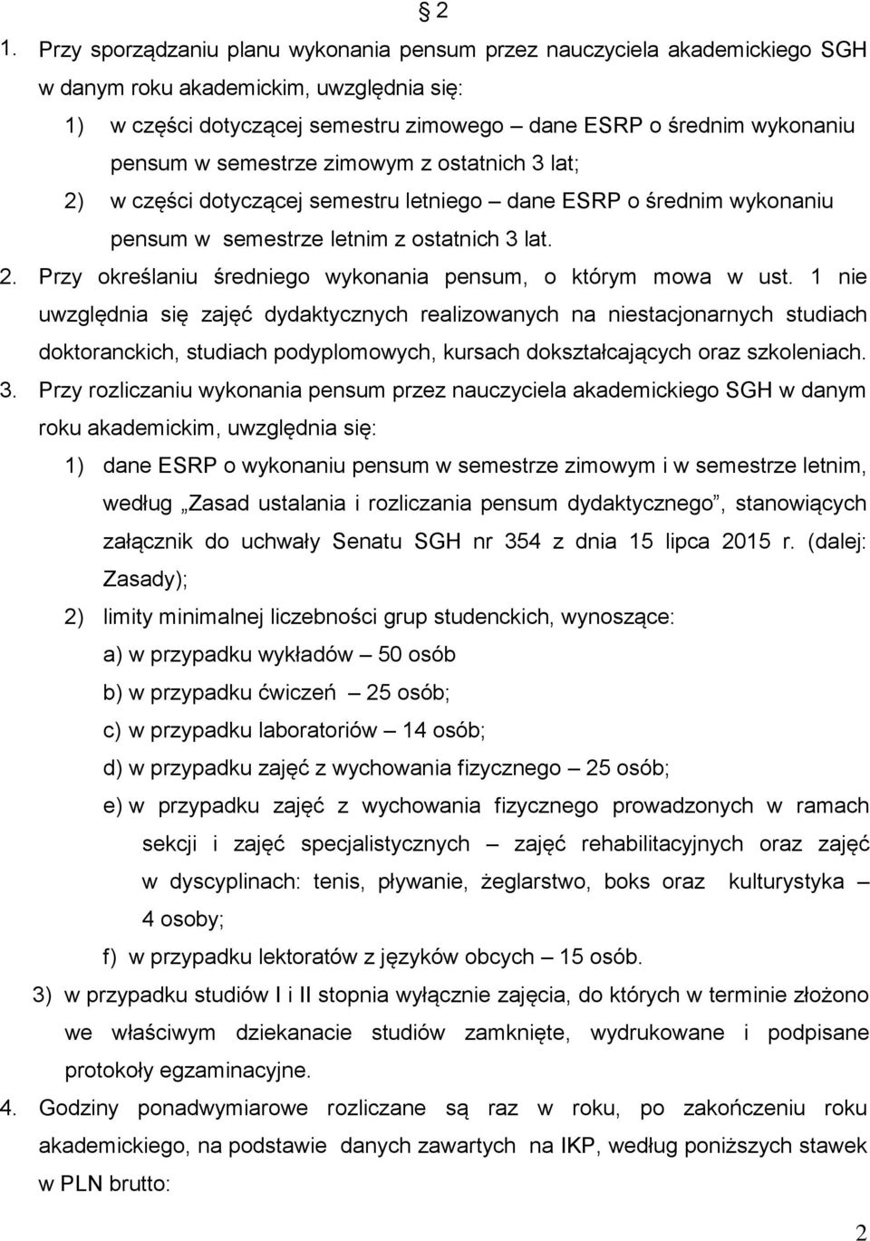 1 nie uwzględnia się zajęć dydaktycznych realizowanych na niestacjonarnych studiach doktoranckich, studiach podyplomowych, kursach dokształcających oraz szkoleniach. 3.
