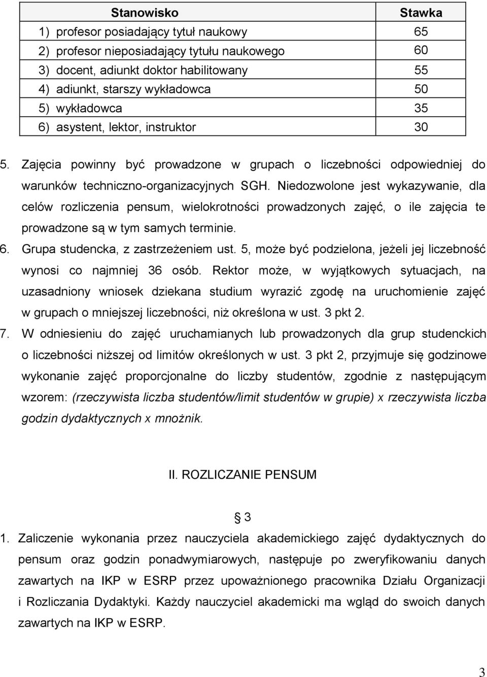 Niedozwolone jest wykazywanie, dla celów rozliczenia pensum, wielokrotności prowadzonych zajęć, o ile zajęcia te prowadzone są w tym samych terminie. 6. Grupa studencka, z zastrzeżeniem ust.